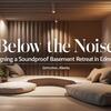 Below the Noise: Designing a Soundproof Basement Retreat in Edmonton