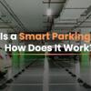 What Is a Smart Parking System?