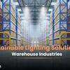 Sustainable Lighting Solutions for Warehouse Industries