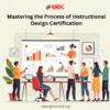 Mastering the Process of Instructional Design Certification