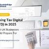 MTD 2025: Key Preparations Every Business Should Make