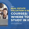Real Estate Valuation & Finance Courses: Where to Study in India